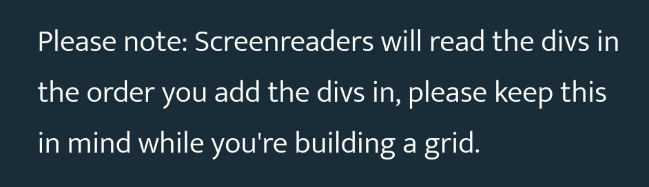 Please note: Screenreaders will read the divs in the order you add the divs in, please keep this in mind while you're building a grid.