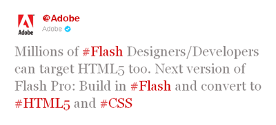 Millions of #Flash Designers/Developers can target HTML5 too. Next version of Flash Pro: Build in #Flash and convert to #HTML5 and #CSS