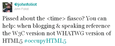 Pissed about the <time> fiasco? You can help: when blogging & speaking reference the W3C version not WHATWG version of HTML5 #occupyHTML5
