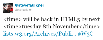 <time> will be back in HTML5 by next <time>tuesday 8th November</time> http://lists.w3.org/Archives/Public/public-html/2011Nov/0011.html #W3C