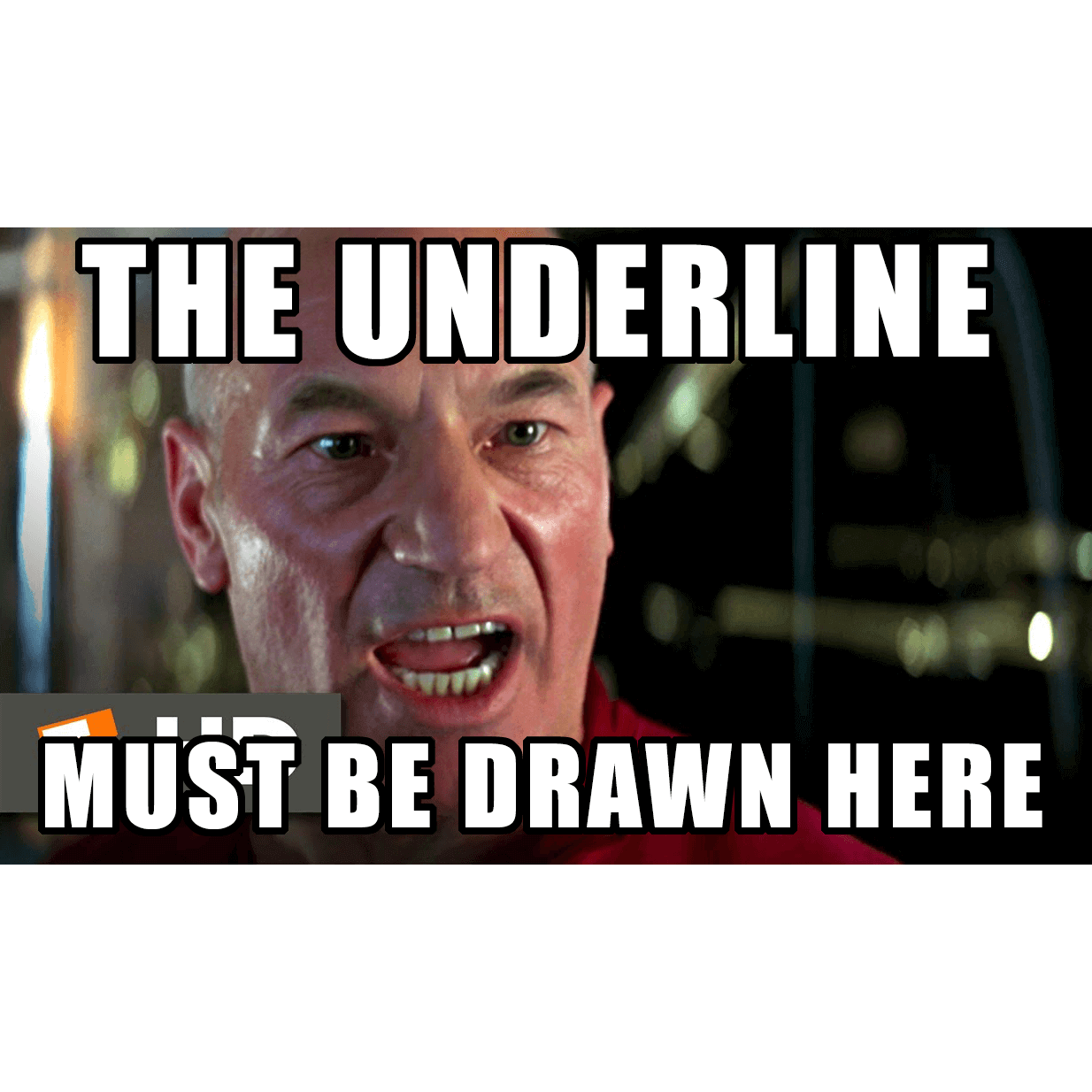 Captain Picard meme, overlaid with the text "the underline must be drawn here."