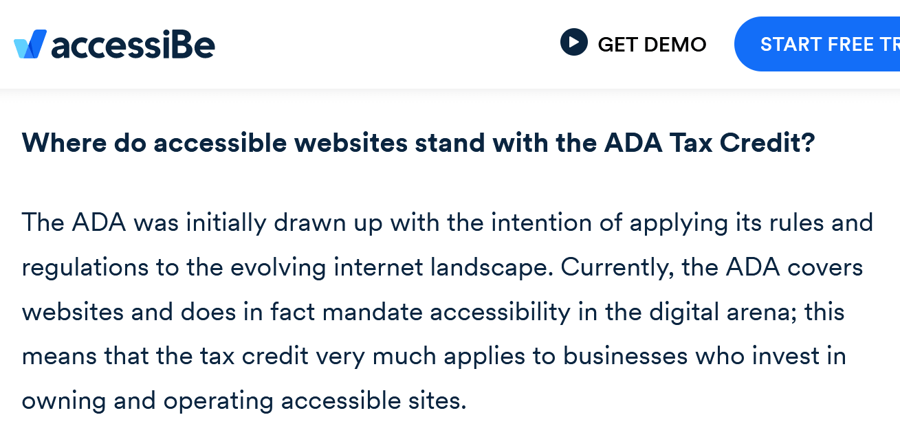 Where do accessible websites stand with the ADA Tax Credit? The ADA was initially drawn up with the intention of applying its rules and regulations to the evolving internet landscape. Currently, the ADA covers websites and does in fact mandate accessibility in the digital arena; this means that the tax credit very much applies to businesses who invest in owning and operating accessible sites.