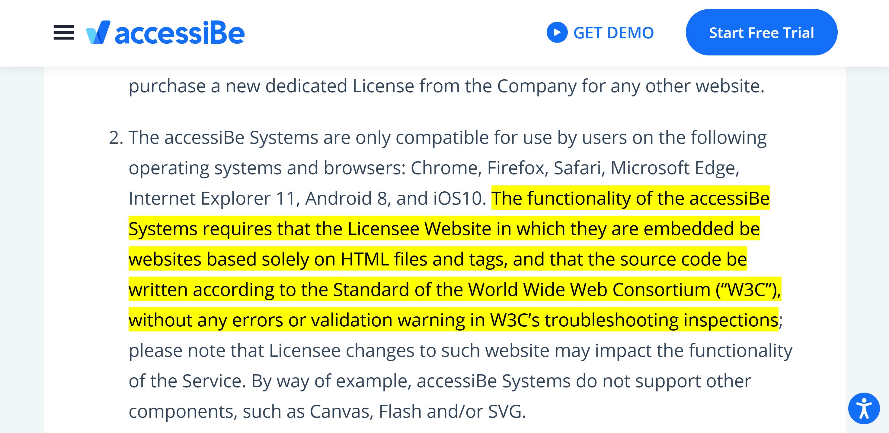 From the accessiBe Terms: The functionality of the accessiBe Systems requires that the Licensee Website in which they are embedded be websites based solely on HTML files and tags, and that the source code be written according to the Standard of the World Wide Web Consortium (“W3C”), without any errors or validation warning in W3C’s troubleshooting inspections; please note that Licensee changes to such website may impact the functionality of the Service. By way of example, accessiBe Systems do not support other components, such as Canvas, Flash and/or SVG.