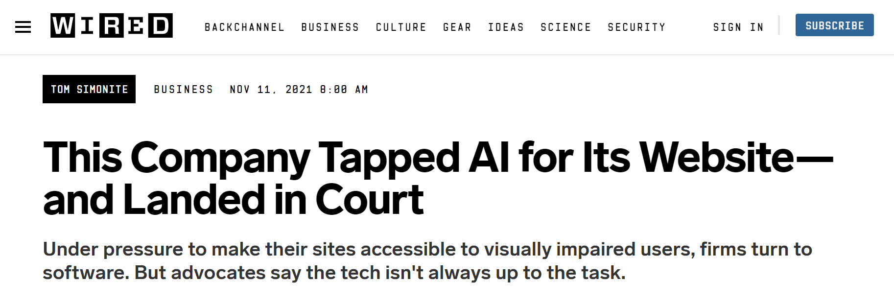 Wired. November 11, 2021. This Company Tapped AI for Its Website—and Landed in Court. Under pressure to make their sites accessible to visually impaired users, firms turn to software. But advocates say the tech isn't always up to the task.