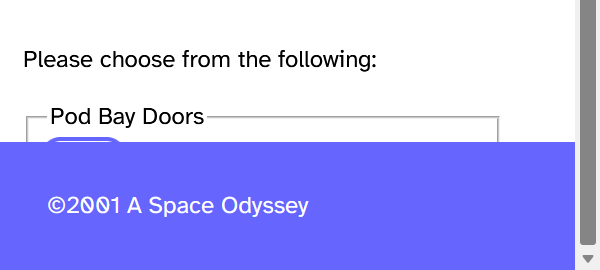 A group of buttons in a fieldset with the group label “Pod bay doors”; the buttons are completely hidden by a fixed footer, with the focus outline of one barely visible above the footer; the footer has the text “copyright 2001 A Space Odyssey.”