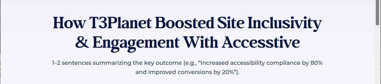How T3Planet Boosted Site Inclusivity & Engagement With Accesstive. 1–2 sentences summarizing the key outcome (e.g., “Increased accessibility compliance by 80% and improved conversions by 20%”).